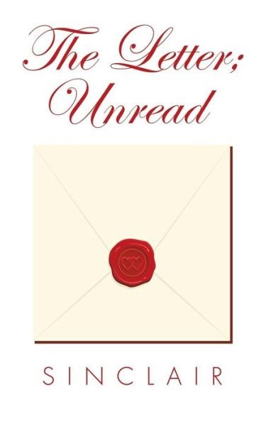 The Letter; Unread - Sinclair - Livros - iUniverse - 9781532070204 - 28 de fevereiro de 2019
