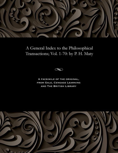 A General Index to the Philosophical Transactions; Vol. 1-70 - P H Maty - Libros - Gale and the British Library - 9781535800204 - 13 de diciembre de 1901