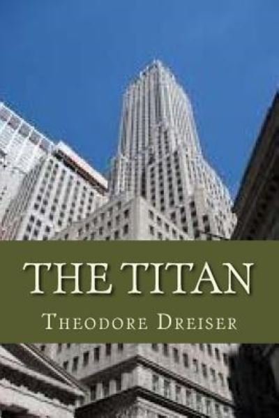 The Titan - Theodore Dreiser - Books - Createspace Independent Publishing Platf - 9781536973204 - August 8, 2016