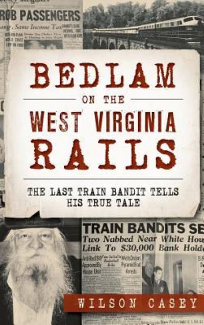 Cover for Wilson Casey · Bedlam on the West Virginia Rails (Hardcover Book) (2015)