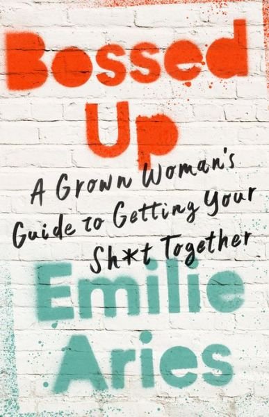 Bossed Up: A Grown Woman's Guide to Getting Your Sh*t Together - Emilie Aries - Kirjat - PublicAffairs,U.S. - 9781541724204 - torstai 27. kesäkuuta 2019