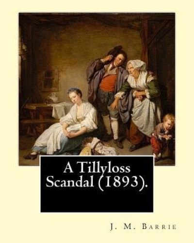 Cover for J. M. Barrie · A Tillyloss Scandal . By : J. M. Barrie (Paperback Bog) (2017)