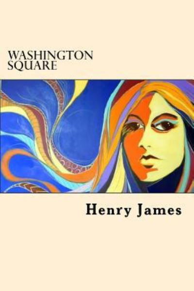 Washington Square - Henry James - Boeken - Createspace Independent Publishing Platf - 9781546480204 - 4 mei 2017