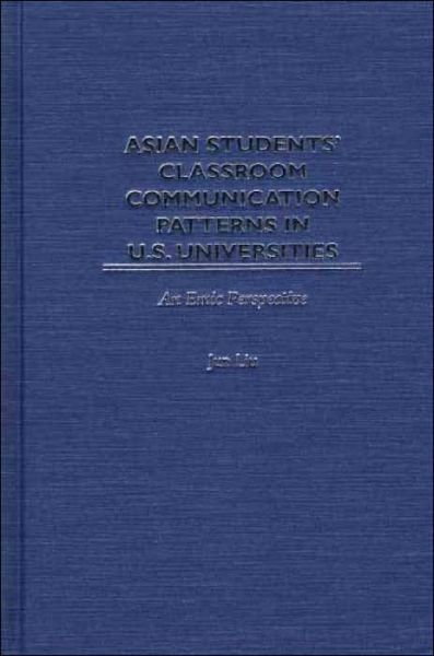 Asian Students' Classroom Communication Patterns in U.S. Universities: An Emic Perspective - Jun Liu - Books - Bloomsbury Publishing Plc - 9781567506204 - October 30, 2001
