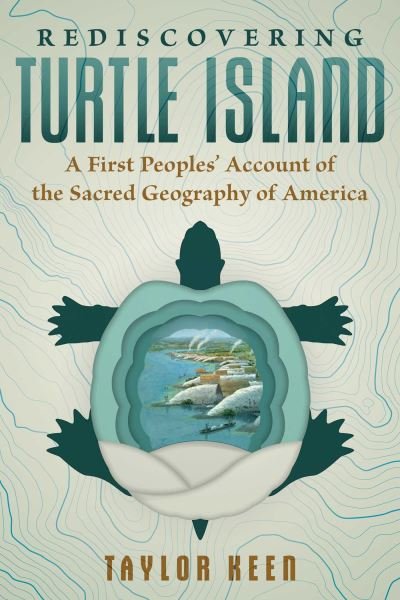Rediscovering Turtle Island: A First Peoples' Account of the Sacred Geography of America - Taylor Keen - Książki - Inner Traditions Bear and Company - 9781591435204 - 18 lipca 2024