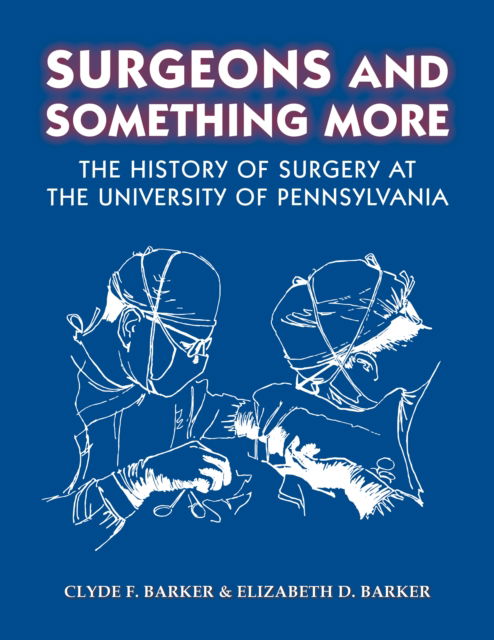 Cover for Clyde F. Barker · Surgeons and Something More: The History of Surgery at the University of Pennsylvania (Hardcover Book) (2024)