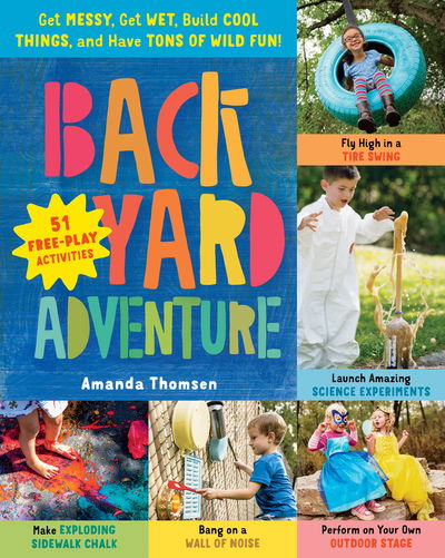 Backyard Adventure: Get Messy, Get Wet, Build Cool Things, and Have Tons of Wild Fun! 51 Free-Play Activities - Amanda Thomsen - Books - Workman Publishing - 9781612129204 - April 2, 2019