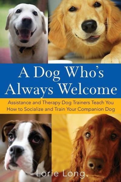 Cover for Lorie Long · A Dog Who's Always Welcome: Assistance and Therapy Dog Trainers Teach You How to Socialize and Train Your Companion Dog (Hardcover Book) (2008)