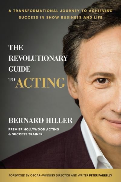 Cover for Bernard Hiller · The Revolutionary Guide to Acting: A Transformational Journey to Achieving Success in Show Business and Life (Inbunden Bok) (2022)