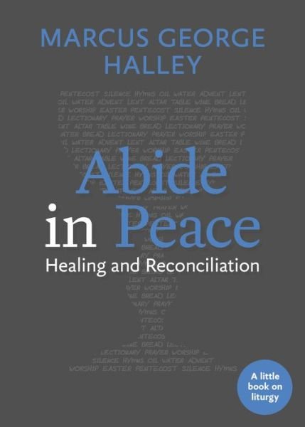 Cover for Marcus George Halley · Abide in Peace: Healing and Reconciliation - Little Books on Liturgy (Paperback Book) (2021)
