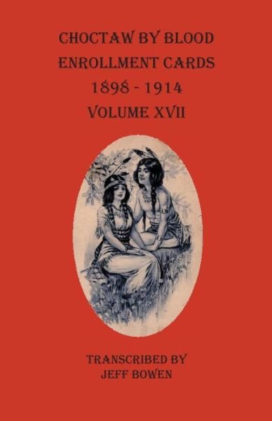 Cover for Jeff Bowen · Choctaw By Blood Enrollment Cards 1898-1914 Volume XVII (Taschenbuch) (2020)