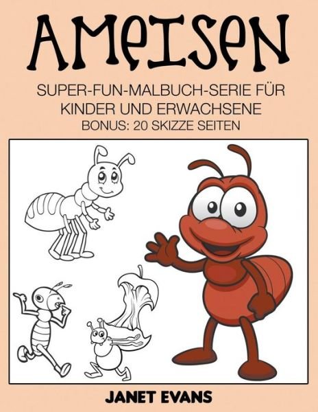 Ameisen: Super-fun-malbuch-serie Für Kinder Und Erwachsene (Bonus: 20 Skizze Seiten) (German Edition) - Janet Evans - Books - Speedy Publishing LLC - 9781680324204 - October 11, 2014