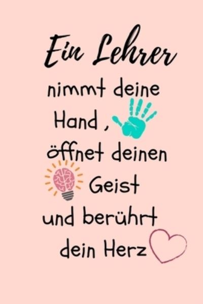 Cover for Erzieher Geschenk · Ein Lehrer Nimmt Deine Hand, OEffnet Deinen Geist Und Beruhrt Dein Herz (Paperback Book) (2019)