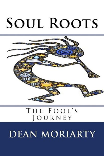 Soul Roots - Dean Moriarty - Książki - Createspace Independent Publishing Platf - 9781727014204 - 4 września 2018