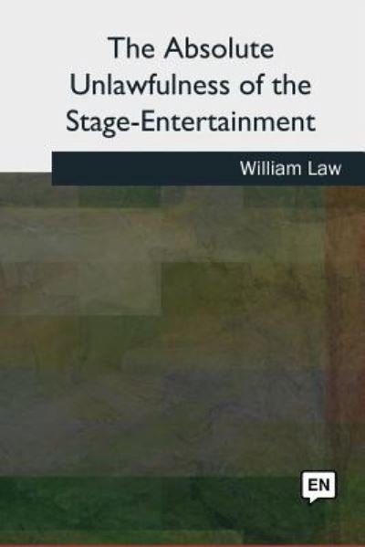 Cover for William Law · The Absolute Unlawfulness of the Stage-Entertainment (Pocketbok) (2018)