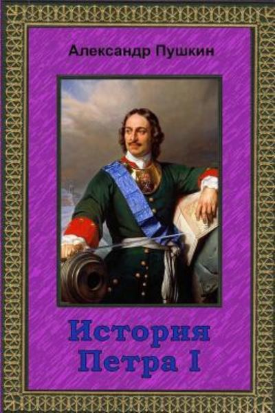 Istorija Petra I - Aleksandr Pushkin - Books - Createspace Independent Publishing Platf - 9781729601204 - October 28, 2018