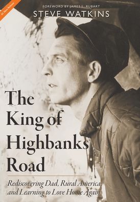 Cover for Steve Watkins · The King of Highbanks Road: Rediscovering Dad, Rural America, and Learning to Love Home Again (Hardcover Book) (2020)