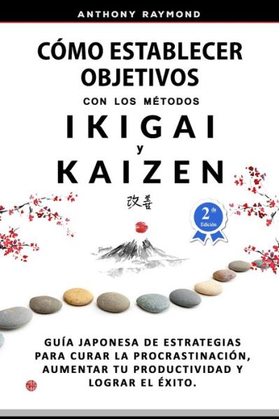 Cover for Anthony Raymond · Como Establecer Objetivos con los Metodos Ikigai y Kaizen: Guia Japonesa de Estrategias para Curar la Procrastinacion, Aumentar tu Productividad y Lograr el Exito (Taschenbuch) [2nd edition] (2019)