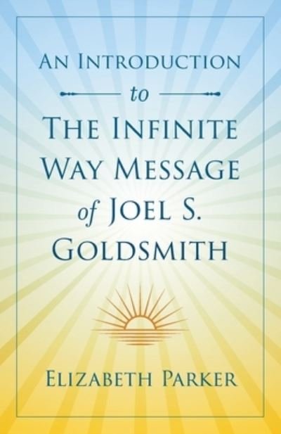 An Introduction to The Infinite Way Message of Joel S. Goldsmith - Elizabeth Parker - Books - Elizabeth Parker - 9781737790204 - November 1, 2021