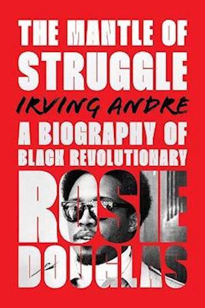 The Mantle of Struggle: A Biography of Black Revolutionary Rosie Douglas - Irvine Anfre - Books - Between the Lines - 9781771136204 - February 1, 2024