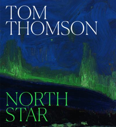 Tom Thomson: North Star - Sarah Milroy - Books - Goose Lane Editions - 9781773103204 - July 25, 2023