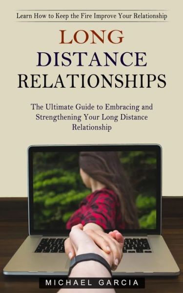 Cover for Michael Garcia · Long Distance Relationships: Learn How to Keep the Fire Improve Your Relationship (The Ultimate Guide to Embracing and Strengthening Your Long Distance Relationship) (Paperback Book) (2022)