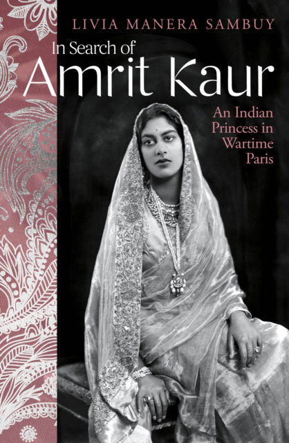 In Search of Amrit Kaur: An Indian Princess in Wartime Paris - Livia Manera Sambuy - Books - Random House - 9781784741204 - January 12, 2023