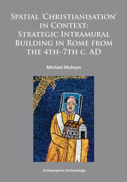 Cover for Michael Mulryan · Spatial Christianisation in Context: Stratigraphic Intramural Building in Rome from the 4th – 7th C. AD (Paperback Book) (2014)