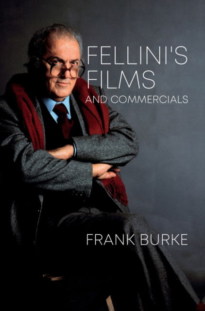 Cover for Burke, Frank (Queen’s University, Canada) · Fellini’s Films and Commercials: From Postwar to Postmodern - Trajectories of Italian Cinema and Media (Hardcover Book) [Revised edition] (2020)