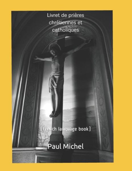 Cover for Paul Michel · Livret de prieres chretiennes et catholiques: (french language book) (Paperback Book) (2018)