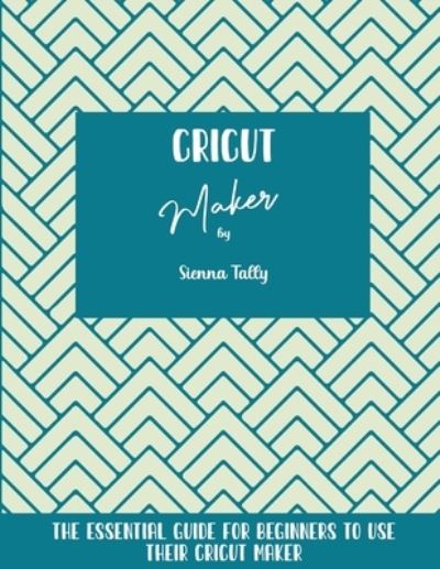 Cover for Sienna Tally · Cricut Maker (Paperback Book) (2021)