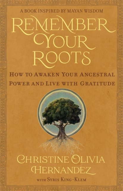 Christine Olivia Hernandez · Remember Your Roots: How to Awaken Your Ancestral Power and Live with Gratitude (A Book Inspired by Mayan Wisdom) (Paperback Book) (2024)