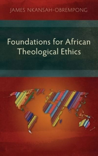 Cover for James Nkansah-Obrempong · Foundations for African Theological Ethics (Hardcover Book) (2013)