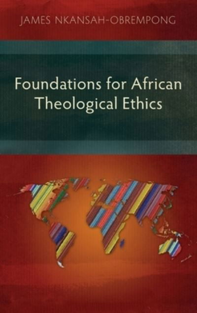 Foundations for African Theological Ethics - James Nkansah-Obrempong - Books - Langham Monographs - 9781839731204 - May 14, 2013