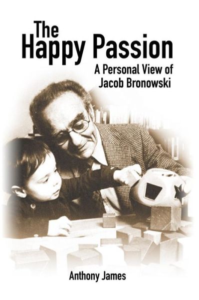 Anthony James · The Happy Passion: A Personal View of Jacob Bronowski - Societas (Paperback Book) (2011)