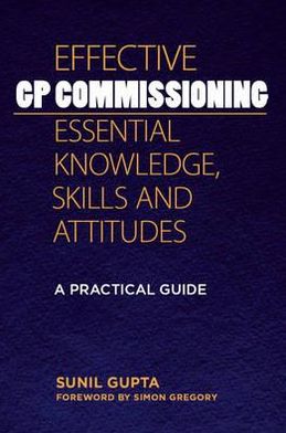 Cover for Sunil Gupta · Effective GP Commissioning - Essential Knowledge, Skills and Attitudes: A Practical Guide (Paperback Book) [1 New edition] (2011)