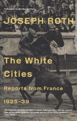 The White Cities: Reports From France 1925-1939 - Joseph Roth - Libros - Granta Books - 9781847086204 - 1 de agosto de 2013
