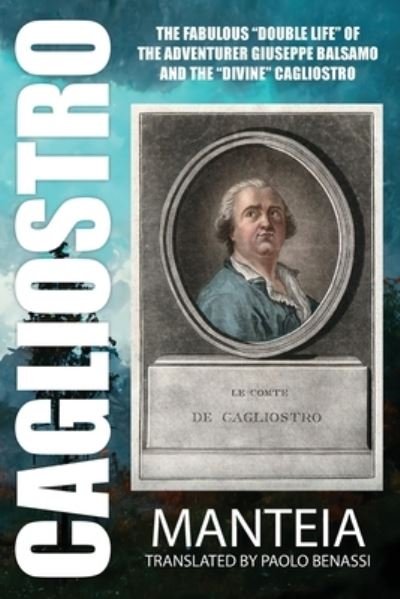 CAGLIOSTRO - the Fabulous Double Life of the Adventurer Giuseppe Balsamo and the Divine Cagliostro - Manteia - Books - Kerubim Press - 9781908705204 - March 31, 2023