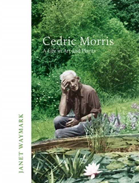 Cedric Morris: A Life in Art and Plants - Janet Waymark - Books - Whitefox Publishing Ltd - 9781912892204 - December 12, 2019