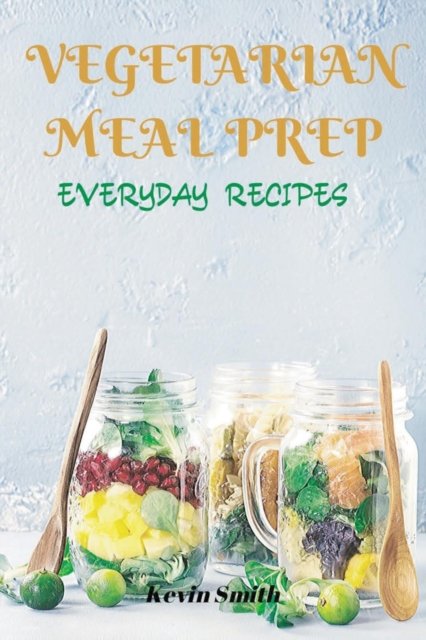 Vegetarian Meal Prep: Everyday Recipes - Kevin Smith - Livros - Kevin Smith - 9781914025204 - 15 de outubro de 2020