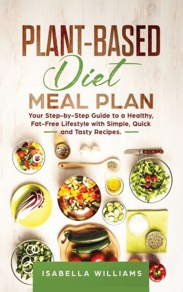 Cover for Vanessa Williams · Plant-Based Diet Meal Plan: Your Step-by-Step Guide to a Healthy, Fat-Free Lifestyle with Simple, Quick, and Tasty Recipes. (Hardcover Book) (2020)