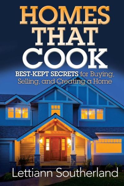 Homes That Cook: Best-kept Secrets for Buying, Selling, and Creating a Home - Lettiann Southerland - Books - Indie Books International - 9781941870204 - May 1, 2015