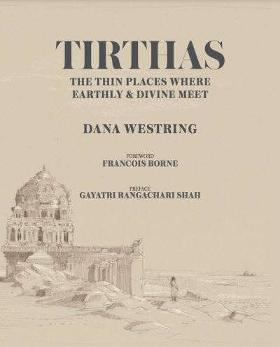 Tirthas: The Thin Place Where Earthly and Divine Meet- an Artist's Journey Through India: The Thin Place Where Earthly and Divine Meet- an Artist's Journey Through India - Dana Westring - Książki - Glitterati Inc - 9781943876204 - 9 czerwca 2022