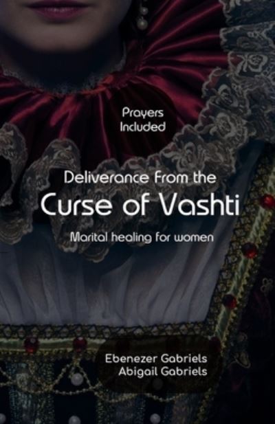 Deliverance from the Curse of Vashti - Ebenezer Gabriels - Kirjat - Ebenezer Gabriels Publishing - 9781950579204 - maanantai 5. huhtikuuta 2021