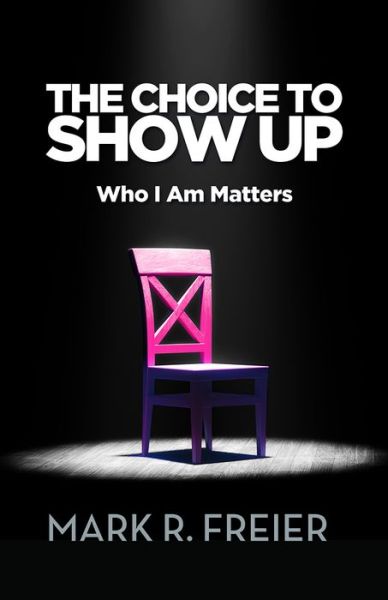 Cover for Mark Freier · The Choice to Show Up: Who I Am Matters (Paperback Book) (2020)