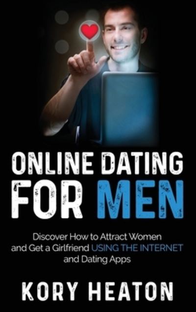 Cover for Kory Heaton · Online Dating for Men: Discover How to Attract Women and Get a Girlfriend Using the Internet and Dating Apps (Hardcover Book) (2020)