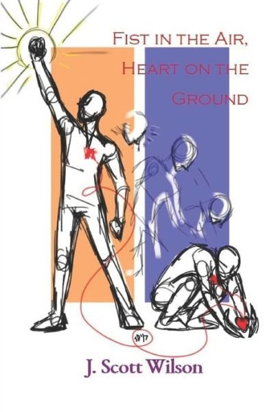 Cover for J Scott Wilson · Fist in the Air, Heart on the Ground (Pocketbok) (2017)