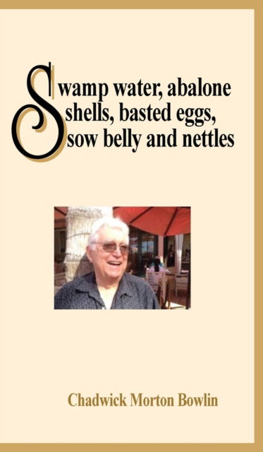 Cover for Chadwick M Bowlin · Swamp Water, Abalone Shells, Basted Eggs, Sow Belly and Nettles (Hardcover Book) (2021)