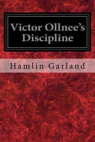 Victor Ollnee's Discipline - Hamlin Garland - Książki - Createspace Independent Publishing Platf - 9781977932204 - 4 października 2017