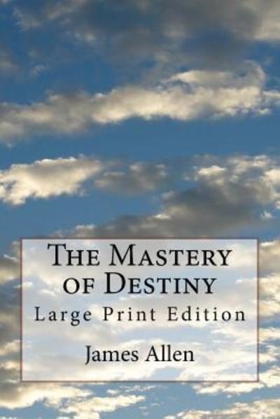 The Mastery of Destiny - James Allen - Böcker - Createspace Independent Publishing Platf - 9781978414204 - 18 oktober 2017